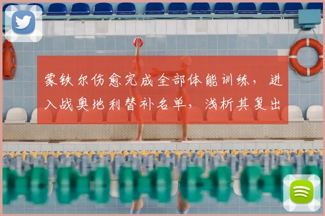 蒙铁尔伤愈完成全部体能训练，进入战奥地利替补名单，浅析其复出对阿根廷2026右后卫竞争格局影响
