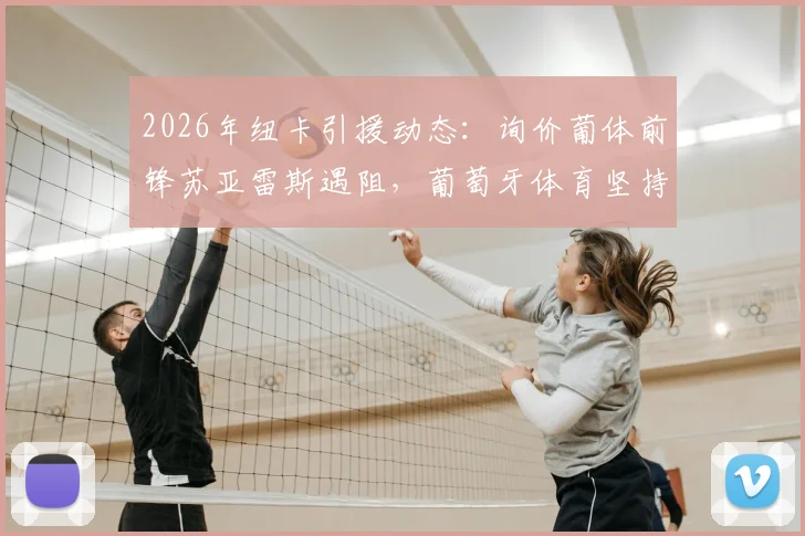 2026年纽卡引援动态：询价葡体前锋苏亚雷斯遇阻，葡萄牙体育坚持8000万欧元违约金