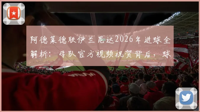 阿德莱德联伊兰昆达2026年进球全解析：母队官方视频祝贺背后，球员国籍与技术特点一览